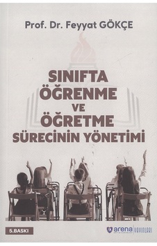 Sınıfta Öğrenme ve Öğretme Sürecinin Yönetimi Feyyat Gökçe 5. Bas Sınıfta Öğrenme ve Öğretme Sürecinin Yönetimi Feyyat Gökçe 5. Bas