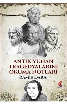 Antik Yunan Tragedyalarını Okuma Notları / Ramis Dara Antik Yunan Tragedyalarını Okuma Notları / Ramis Dara