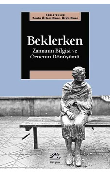 Beklerken - Zamanın Bilgisi ve Öznenin Dönüşümü- İletişim Yayınları Beklerken - Zamanın Bilgisi ve Öznenin Dönüşümü- İletişim Yayınları