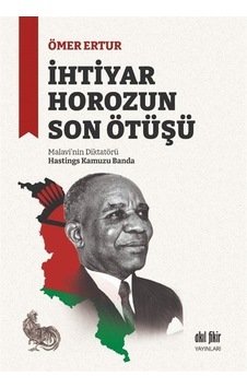 İhtiyar Horozun Son Ötüşü: Malavi'nin Diktatörü Hastings Kamuzu Banda - Ömer Ertur - Akıl Fikir Yayınları İhtiyar Horozun Son Ötüşü: Malavi'nin Diktatörü Hastings Kamuzu Banda - Ömer Ertur - Akıl Fikir Yayınları