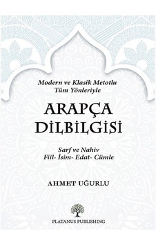 Arapça Dilbilgisi - Modern ve Klasik Metotlu Tüm Yönleriyle - Ahmet Uğurlu - Platanus Publishing