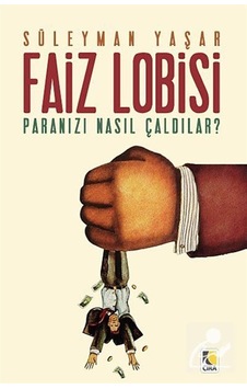 Faiz Lobisi - Paranızı Nasıl Çaldılar? - Süleyman Yaşar - Çıra Yayınları