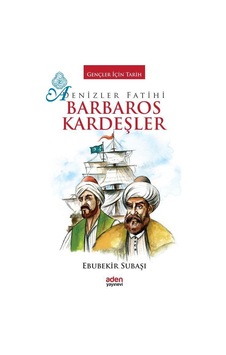 Denizler Fatihi Barbaros Kardeşler - Ebubekir Subaşı - Aden Yayınevi