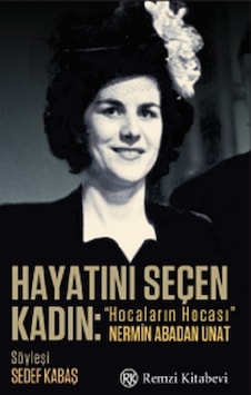 Hayatını Seçen Kadın - Hocaların Hocası Nermin Abadan Unat - Sedef Kabaş - Remzi Kitabevi Hayatını Seçen Kadın - Hocaların Hocası Nermin Abadan Unat - Sedef Kabaş - Remzi Kitabevi