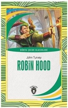 Robin Hood - Dünya Çocuk Klasikleri - John Turvey - Dorlion Yayınevi Robin Hood - Dünya Çocuk Klasikleri - John Turvey - Dorlion Yayınevi