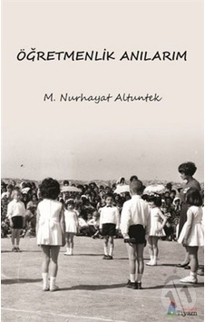 Öğretmenlik Anılarım - M. Nurhayat Altuntek - Tiyam Yayınevi
