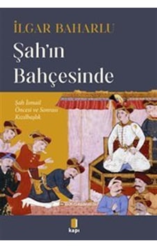 Şah'ın Bahçesinde Şah İsmail Öncesi Ve Sonrası Kızılbaşlık / İ... Şah'ın Bahçesinde Şah İsmail Öncesi Ve Sonrası Kızılbaşlık / İ...