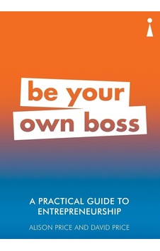 A Practical Guide To Entrepreneurship: Be Your Own Boss