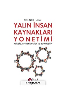 Yalın İnsan Kaynakları Yönetimi - Felsefe Mekanizmalar ve Bütünsellik - Tekiner Kaya - Scala Yayıncılık Yalın İnsan Kaynakları Yönetimi - Felsefe Mekanizmalar ve Bütünsellik - Tekiner Kaya - Scala Yayıncılık