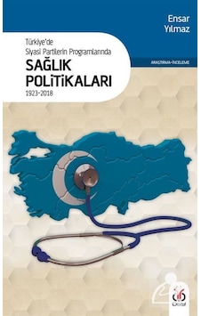 Türkiye'de Siyasi Partilerin Programlarında Sağlık Politikaları - Ensar Yılmaz - DBY Yayınları Türkiye'de Siyasi Partilerin Programlarında Sağlık Politikaları - Ensar Yılmaz - DBY Yayınları