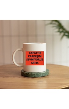 Kapattık Kardeşim Sevmiyoruz Artık Replikli Baskılı Kupa Beyaz