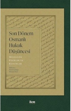 Son Dönem Osmanlı Hukuk Düşüncesi: Meseleler - Fikirler ve Kurumlar- İlem Yayınları Son Dönem Osmanlı Hukuk Düşüncesi: Meseleler - Fikirler ve Kurumlar- İlem Yayınları