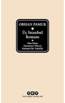 Üç İstanbul Romanı: Kara Kitap - Masumiyet Müzesi - Kafamda Bir Tuhaflık - Orhan Pamuk - Yapı Kredi Yayınları Üç İstanbul Romanı: Kara Kitap - Masumiyet Müzesi - Kafamda Bir Tuhaflık - Orhan Pamuk - Yapı Kredi Yayınları