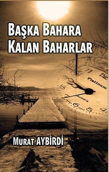Başka Bahara Kalan Baharlar - Murat Aybirdi - Platanus Publishing Başka Bahara Kalan Baharlar - Murat Aybirdi - Platanus Publishing