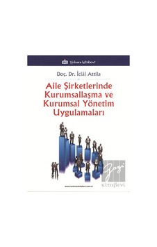 Aile Şirketlerinde Kurumsallaşma ve Kurumsal Yönetim Uygulamaları - İclal Attila - Türkmen Kitabevi