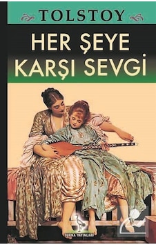 Her Şeye Karşı Sevgi - Lev Nikolayeviç Tolstoy - Turna Yayınları Her Şeye Karşı Sevgi - Lev Nikolayeviç Tolstoy - Turna Yayınları