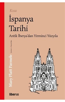 Kısa İspanya Tarihi - Antik İberya'dan 20. Yüzyıla - Mary Platt Parmele - Liberus Kısa İspanya Tarihi - Antik İberya'dan 20. Yüzyıla - Mary Platt Parmele - Liberus