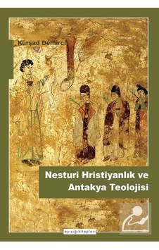 Nesturi Hristiyanlık ve Antakya Teolojisi / Kürşat Demirci Nesturi Hristiyanlık ve Antakya Teolojisi / Kürşat Demirci