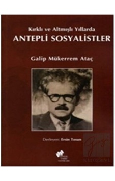 Kırklı ve Altmışlı Yıllarda Antepli Sosyalistler - Galip Mükerrem Ataç - Sosyal Tarih Yayınları