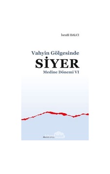 Vahyin Gölgesinde Siyer - Medine Dönemi 6 - İsrafil Balcı - Ankara Okulu Yayınları Vahyin Gölgesinde Siyer - Medine Dönemi 6 - İsrafil Balcı - Ankara Okulu Yayınları
