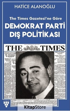 Demokrat Parti Dış Politikası - The Times Gazetesi'ne Göre - Hatice Alanoğlu - Urzeni Yayıncılık Demokrat Parti Dış Politikası - The Times Gazetesi'ne Göre - Hatice Alanoğlu - Urzeni Yayıncılık