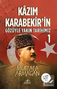 Kazım Karabekir'in Gözüyle Yakın Tarihimiz - 1 - Mustafa Armağan - Hümayun Yayınları