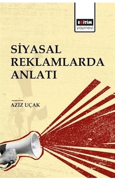 Siyasal Reklamlarda Anlatı / Aziz Uçak Siyasal Reklamlarda Anlatı / Aziz Uçak