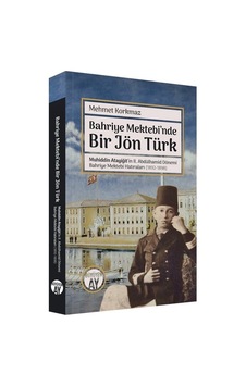 Bahriye Mektebi'nde Bir Jön Türk - Muhiddin Atayiğit ve 2. Abdülhamid Dönemi Bahriye Mektebi Hatıral - Mehmet Korkmaz - Büyüyenay Yayınları Bahriye Mektebi'nde Bir Jön Türk - Muhiddin Atayiğit ve 2. Abdülhamid Dönemi Bahriye Mektebi Hatıral - Mehmet Korkmaz - Büyüyenay Yayınları