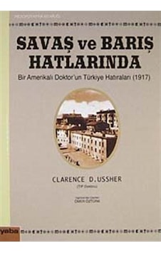 Savaş ve Barış Hatlarında Bir Amerikalı Doktor'un Türkiye Hatıraları (1917) - Clarence D. Ussher - Yaba Yayınları Savaş ve Barış Hatlarında Bir Amerikalı Doktor'un Türkiye Hatıraları (1917) - Clarence D. Ussher - Yaba Yayınları
