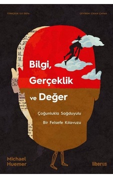 Bilgi Gerçeklik ve Değer - Çoğunlukla Sağduyulu Bir Felsefe Kılavuzu - Michael Huemer - Liberus Bilgi Gerçeklik ve Değer - Çoğunlukla Sağduyulu Bir Felsefe Kılavuzu - Michael Huemer - Liberus