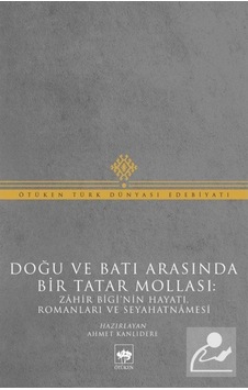 Doğu ve Batı Arasında Bir Tatar Mollası: Zahir Bigi'Nin Hayatı Doğu ve Batı Arasında Bir Tatar Mollası: Zahir Bigi'Nin Hayatı