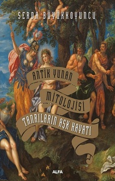Tanrıların Aşk Hayatı - Antik Yunan Mitolojisi - Serda Büyükkoyuncu - Alfa Yayıncılık Tanrıların Aşk Hayatı - Antik Yunan Mitolojisi - Serda Büyükkoyuncu - Alfa Yayıncılık