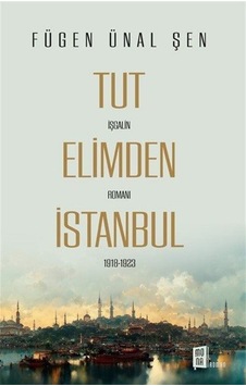 Tut Elimden İstanbul - İşgalin Romanı 1918 - 1923 - Fügen Ünal Şen - Mona