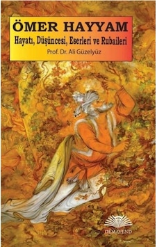 Ömer Hayyam: Hayatı Düşüncesi Eserleri ve Rubaileri - Ali Güzelyüz - Demavend Ömer Hayyam: Hayatı Düşüncesi Eserleri ve Rubaileri - Ali Güzelyüz - Demavend
