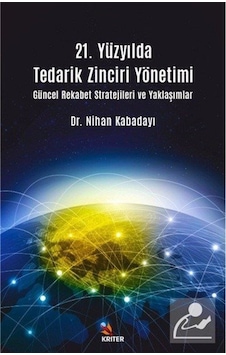 21. Yüzyılda Tedarik Zinciri Yönetimi Güncel Rekabet Stratejileri ve Yaklaşımlar - Nihan Kabadayı - Kriter 21. Yüzyılda Tedarik Zinciri Yönetimi Güncel Rekabet Stratejileri ve Yaklaşımlar - Nihan Kabadayı - Kriter