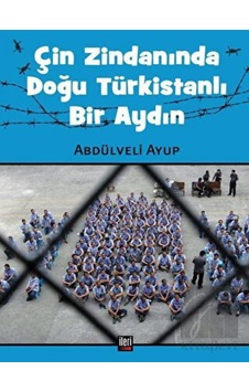 Çin Zindanında Doğu Türkistanlı Bir Aydın - Abdülveli Ayup - İleri Yayınları