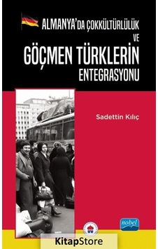 Almanya'da Çokkültürlülük ve Göçmen Türklerin Entegrasyonu - Saadettin Kılıç - Nobel Akademik Yayıncılık Almanya'da Çokkültürlülük ve Göçmen Türklerin Entegrasyonu - Saadettin Kılıç - Nobel Akademik Yayıncılık