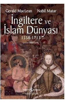 İngiltere ve İslam Dünyası 1558 - 1713 - Gerald Maclean - İş Bankası Kültür Yayınları İngiltere ve İslam Dünyası 1558 - 1713 - Gerald Maclean - İş Bankası Kültür Yayınları