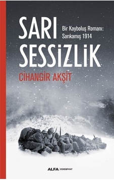 Sarı Sessizlik: Bir Kayboluş Romanı-Sarıkamış 1914 - Cihangir Akşit - Alfa Yayıncılık Sarı Sessizlik: Bir Kayboluş Romanı-Sarıkamış 1914 - Cihangir Akşit - Alfa Yayıncılık