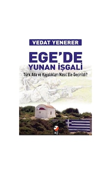 Ege'de Yunan İşgali - Vedat Yenerer - IQ Kültür Sanat Yayıncılık Ege'de Yunan İşgali - Vedat Yenerer - IQ Kültür Sanat Yayıncılık