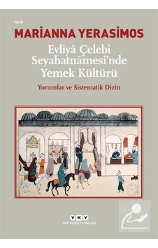 Evliya Çelebi Seyahatnamesi'nde Yemek Kültürü - Yorumlar ve Sistematik Dizin - Marianna Yerasimos - Yapı Kredi Yayınları Evliya Çelebi Seyahatnamesi'nde Yemek Kültürü - Yorumlar ve Sistematik Dizin - Marianna Yerasimos - Yapı Kredi Yayınları