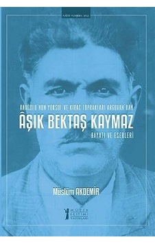 Aşık Bektaş Kaymaz-Hayatı ve Eserleri - Müslüm Akdemir - Müzik Eğitimi Yayınları Aşık Bektaş Kaymaz-Hayatı ve Eserleri - Müslüm Akdemir - Müzik Eğitimi Yayınları