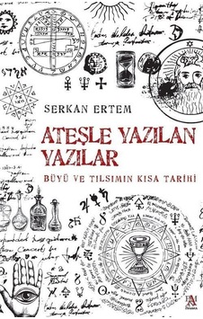 Ateşle Yazılan Yazılar - Büyü ve Tılsımın Kısa Tarihi - Serkan Ertem - Panama Yayıncılık