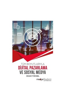 Tüm Boyutlarıyla Dijital Pazarlama ve Sosyal Medya - Okan Yüksel - Medya Akademi Tüm Boyutlarıyla Dijital Pazarlama ve Sosyal Medya - Okan Yüksel - Medya Akademi