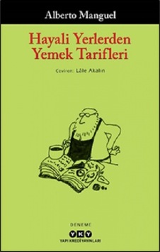 Hayali Yerlerden Yemek Tarifleri - Alberto Manguel - Yapı Kredi Yayınları Hayali Yerlerden Yemek Tarifleri - Alberto Manguel - Yapı Kredi Yayınları