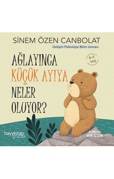 Ağlayınca Küçük Ayıya Neler Oluyor? 0 - 3 Yaş - Sinem Özen Canbolat - Hayykitap Ağlayınca Küçük Ayıya Neler Oluyor? 0 - 3 Yaş - Sinem Özen Canbolat - Hayykitap