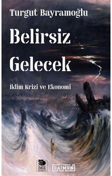 Belirsiz Gelecek / İklim Krizi Ve Ekonomi / Turgut Bayramoğlu Belirsiz Gelecek / İklim Krizi Ve Ekonomi / Turgut Bayramoğlu
