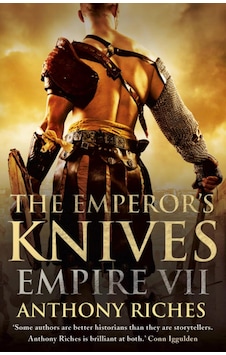 The Emperor&apos S Knives: Empire Vıı: The İconic Roman Adventure Series From Sunday Times Bestseller Anthony Riches: 7