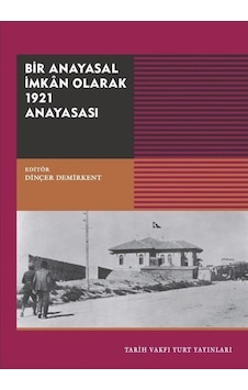 Bir Anayasal İmkan Olarak 1921 Anayasası- Tarih Vakfı Yurt Yayınları Bir Anayasal İmkan Olarak 1921 Anayasası- Tarih Vakfı Yurt Yayınları