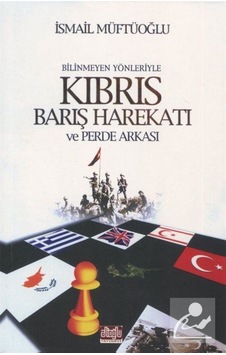 Bilinmeyen Yönleriyle Kıbrıs Barış Harekatı ve Perde Arkası - İsmail Müftüoğlu - Alioğlu Yayınevi